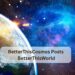 BetterThisCosmos Posts BetterThisWorld