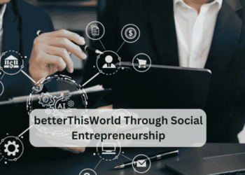 betterThisWorld Through Social Entrepreneurship: A Path to Transformative Change