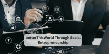 betterThisWorld Through Social Entrepreneurship: A Path to Transformative Change